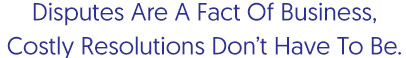 Disputes Are A Fact Of Business, Costly Resoultions Dont Have To Be