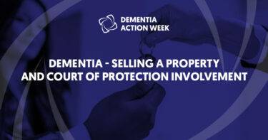 Dementia – Selling a Property and Court of Protection Involvement